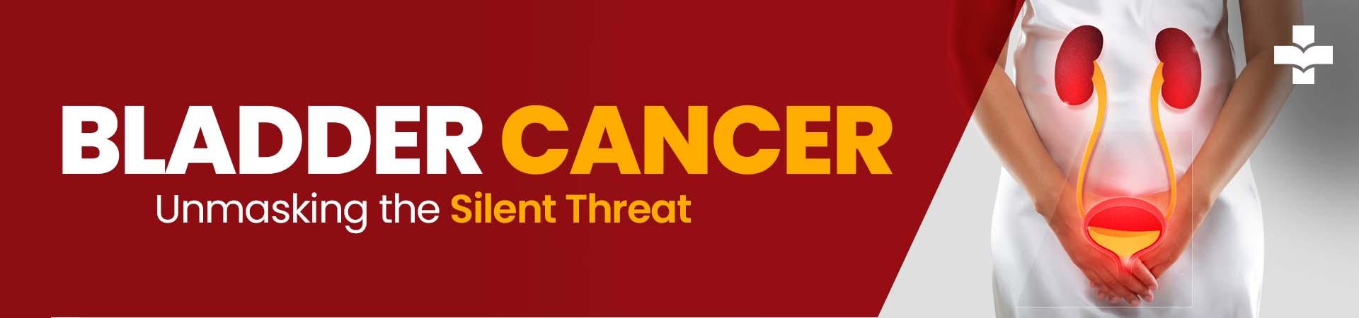Bladder Cancer: Unmasking The Silent Threat