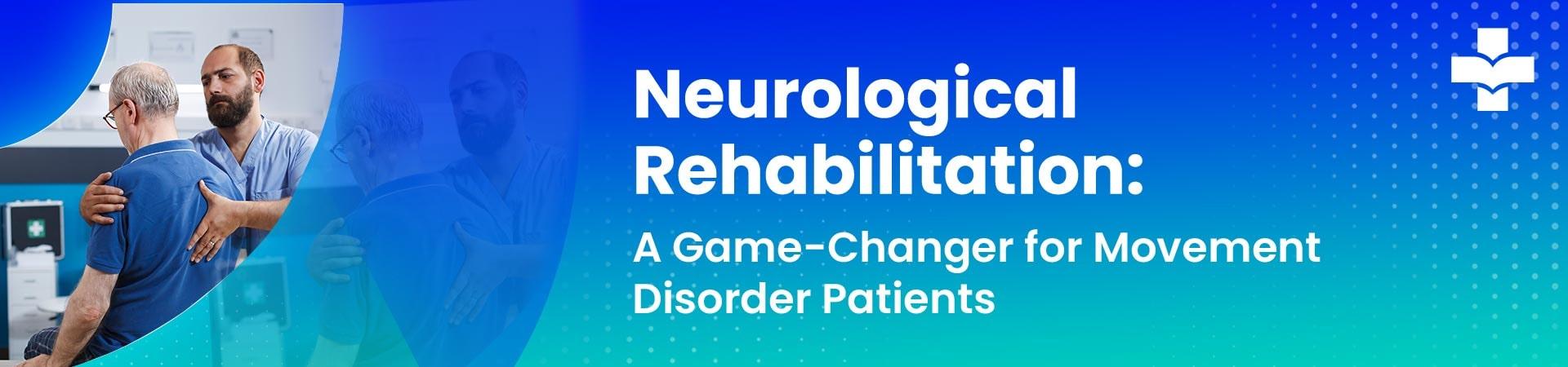 Neurological Rehabilitation: A Game-Changer For Movement Disorder Patients