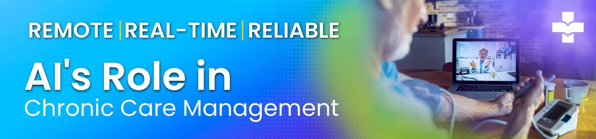 Remote, Real-Time, And Reliable: AI's Role In Chronic Care Management