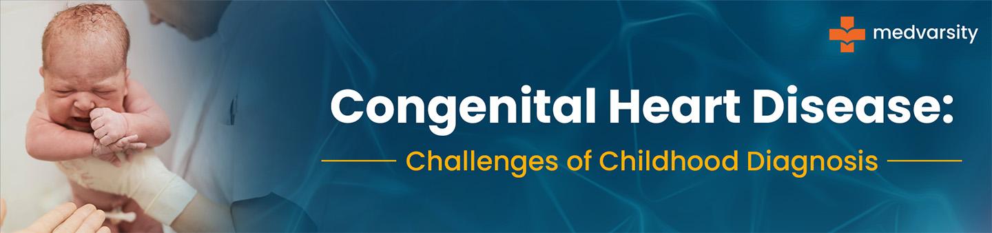 Congenital Heart Disease: Challenges Of Childhood Diagnosis