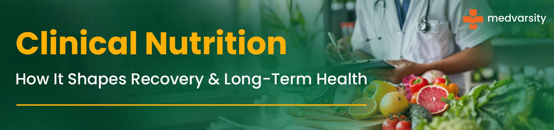 Clinical Nutrition: How It Shapes Recovery & Long-Term Health