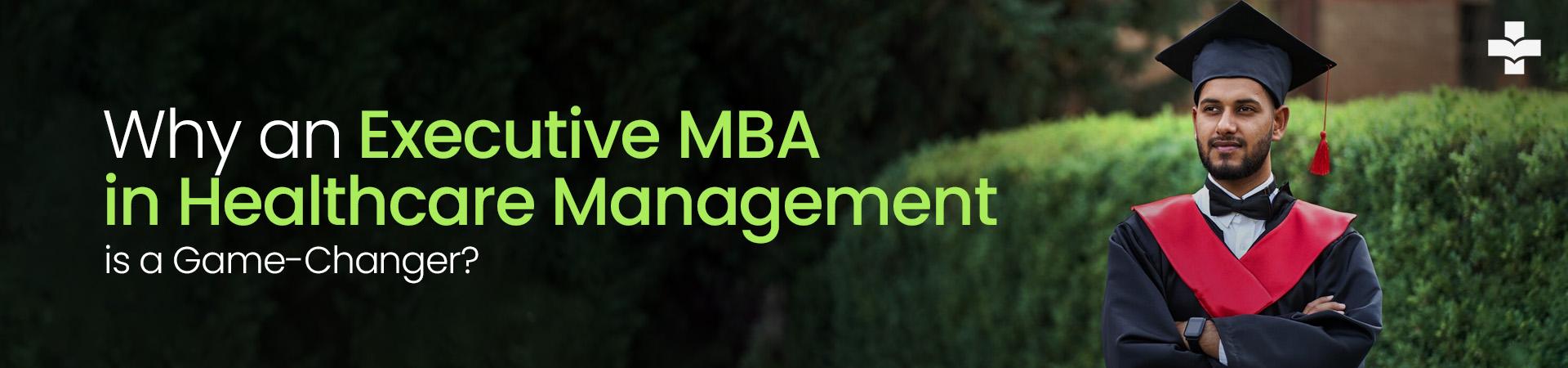 Why An Executive MBA In Healthcare Management Is A Game-Changer?