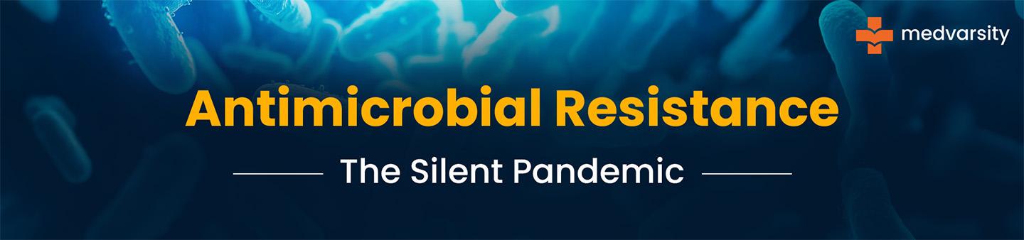 Antimicrobial Resistance: The Silent Pandemic