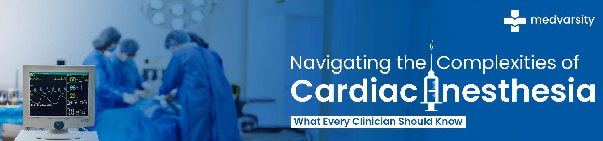 Navigating The Complexities Of Cardiac Anesthesia: What Every Clinician Should Know